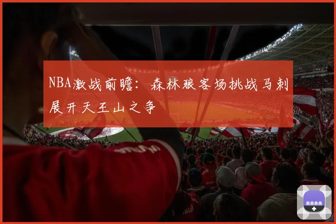NBA激战前瞻：森林狼客场挑战马刺展开天王山之争