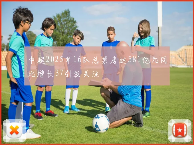 中超2025年16队总票房达581亿元同比增长37引发关注